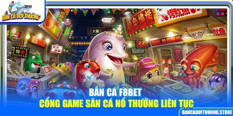 Bắn Cá F8Bet – Cổng Game Săn Cá Nổ Thưởng Liên Tục