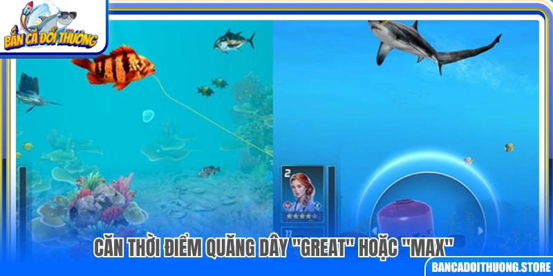 Cách canh thời điểm quăng dây đạt Great hoặc Max