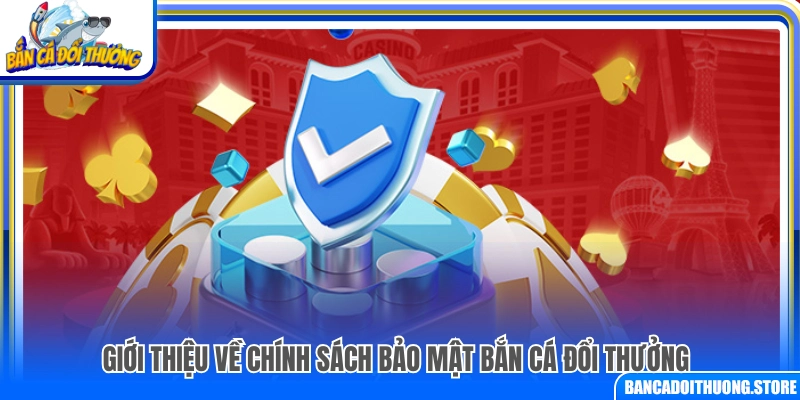 Giới thiệu chính sách bảo mật của bắn cá đổi thưởng