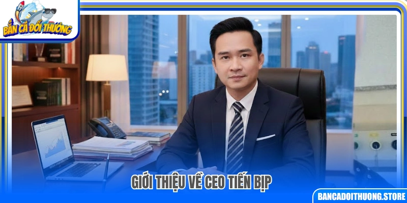 Thông tin giới thiệu về CEO Tiến Bịp